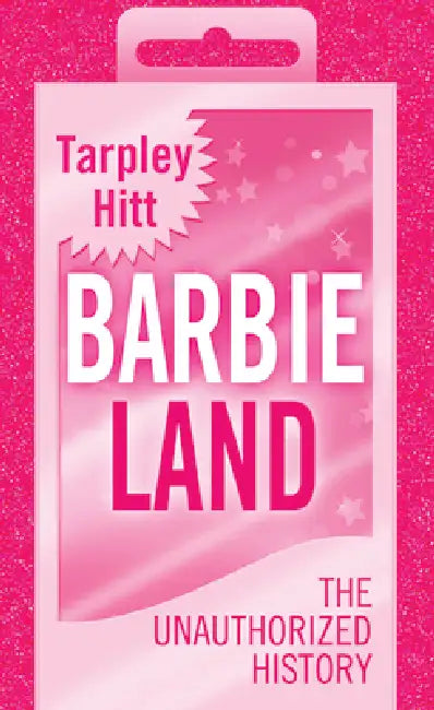 Barbieland: The Unauthorized History by Tarpley Hitt