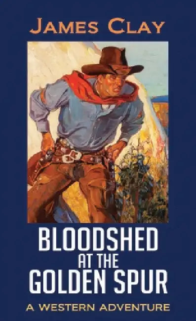 Bloodshed at the Golden Spur: A Western Adventure by James Clay