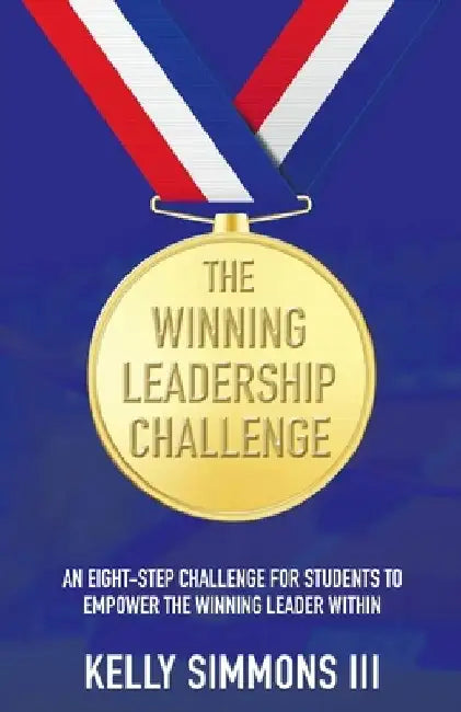 The Winning Leadership Challenge: An Eight-Step Challenge For Students To Empower The Winning Leader Within by Kelly, III Simmons