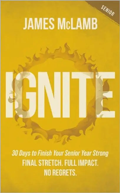 Ignite: 30 Days to Finish Your Senior Year Strong: Final Stretch. Full Impact. No Regrets. by McLamb, James
