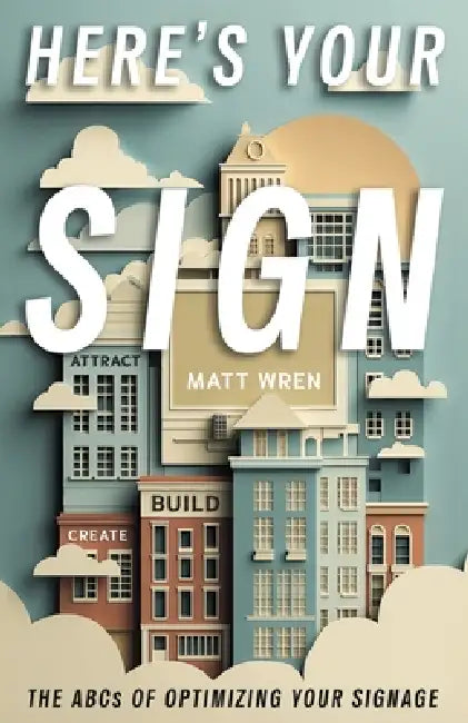Here's Your Sign: The ABCs of Optimizing Your Signage by Matt Wren