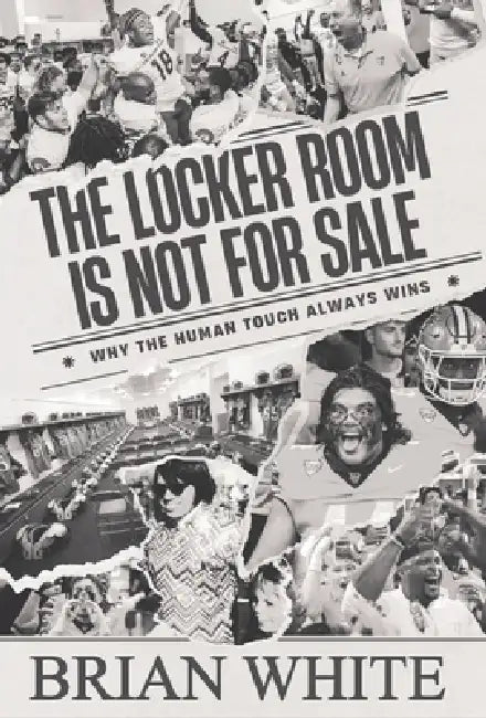 The Locker Room is Not for Sale: Why the Human Touch Always Wins by Brian White, Frank Ciota