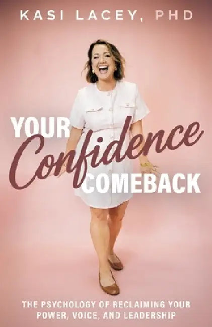 Your Confidence Comeback: The Psychology of Reclaiming Your Power, Voice, and Leadership by Kasi Lacey, Anne Rulo