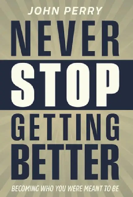 Never Stop Getting Better: Becoming Who You Were Meant to Be by John Perry, Chance Potts, Stephanie Perry