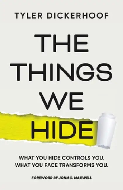 The Things We Hide: A Guide to Identifying Hidden Barriers and Leading with Authenticity by Tyler Dickerhoof, John C. Maxwell