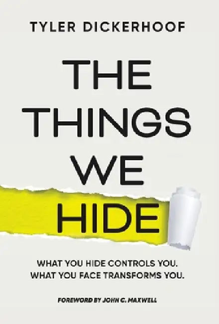 The Things We Hide: A Guide to Identifying Hidden Barriers and Leading with Authenticity by Tyler Dickerhoof, John C. Maxwell