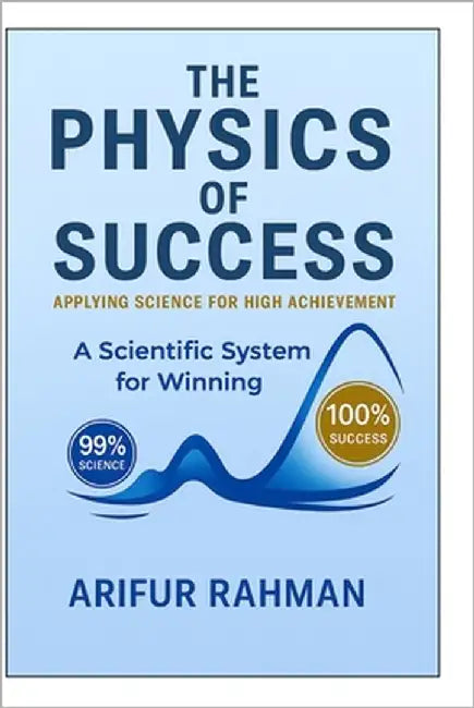 The Physics of Success: Applying Science for High Achievement by Rahman, Arifur