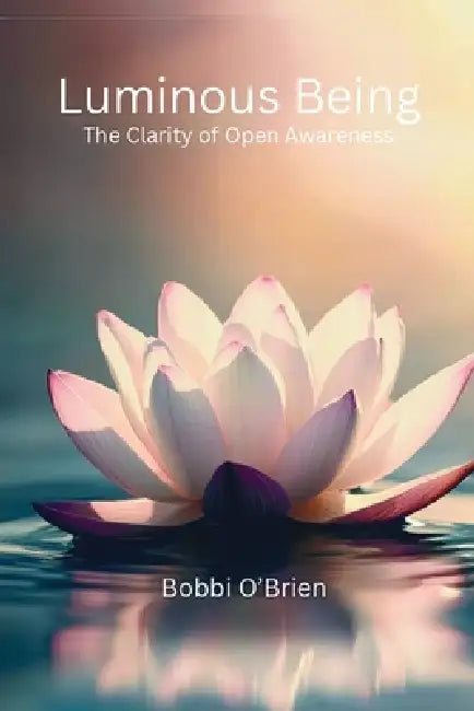 Luminous Being - The Clarity of Open Awareness by Bobbi O'Brien
