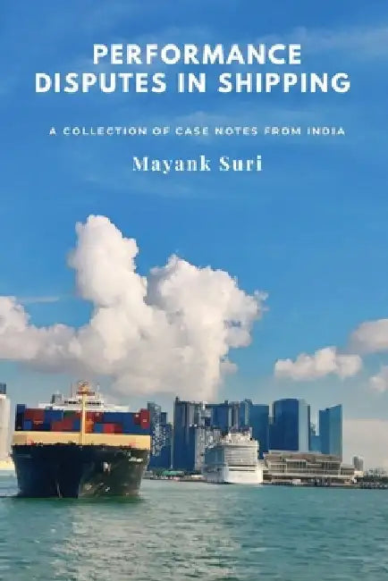 Performance Disputes in Shipping: A Collection of Case Notes from India by Mayank Suri