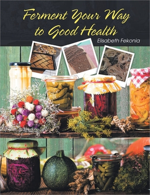 Ferment Your Way to Good Health by Elisabeth Fekonia
