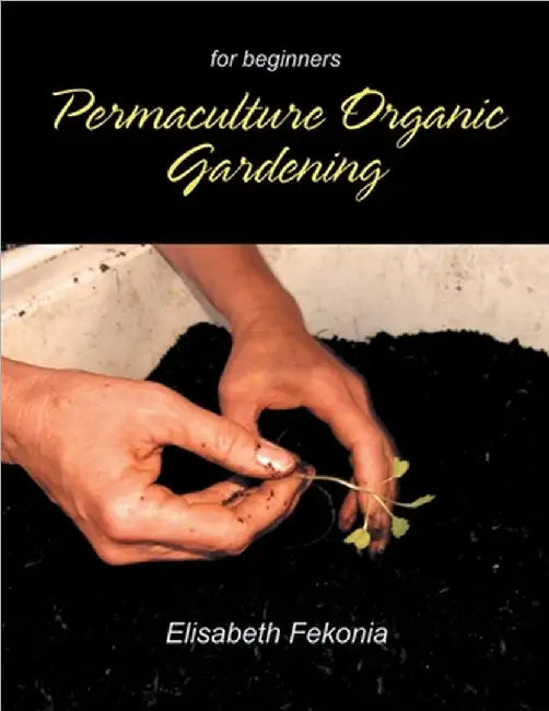 Permaculture Organic Gardening: For Beginners by Elisabeth Fekonia
