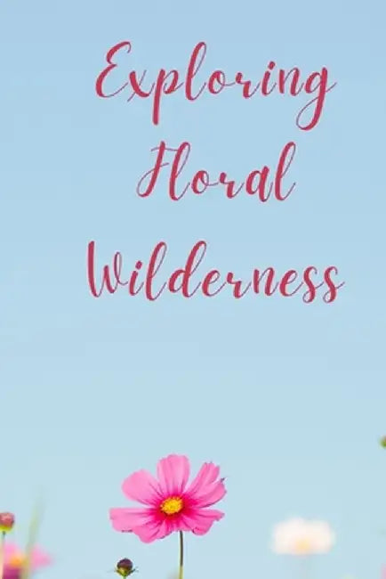 Exploring Floral Wilderness by Lily Emily