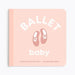 Ballet Baby: Board Book for Early Learners by Danielle Wilson