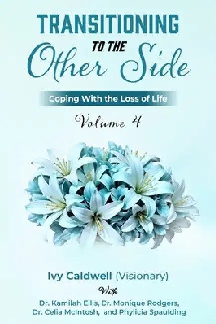 Transitioning to the Other Side - Volume 4: Coping With the Loss of Life by Kamilah Ellis, Monique Rodgers, Celia McIntosh