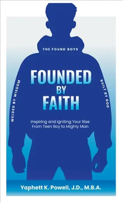 Founded by Faith: The Found Boys - Inspiring and Igniting Your Rise From Teen Boy to Mighty Man. Founded by Faith. Welded by Wisdom. Built by God. by Yaphett K. Powell