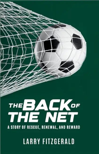 The Back of the Net: A Story of Rescue, Renewal, and Reward by Larry Fitzgerald