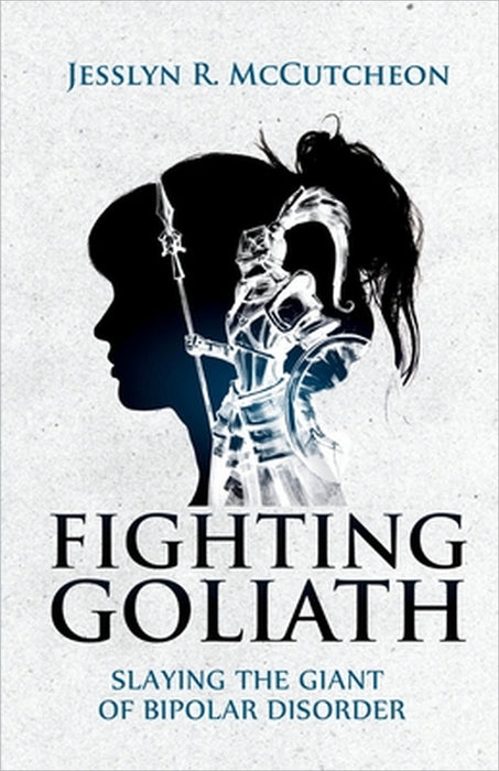 Fighting Goliath: Slaying The Giant of Bipolar Disorder by Jesslyn R. McCutcheon