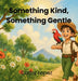 Something Kind, Something Gentle by Cathy Lopez