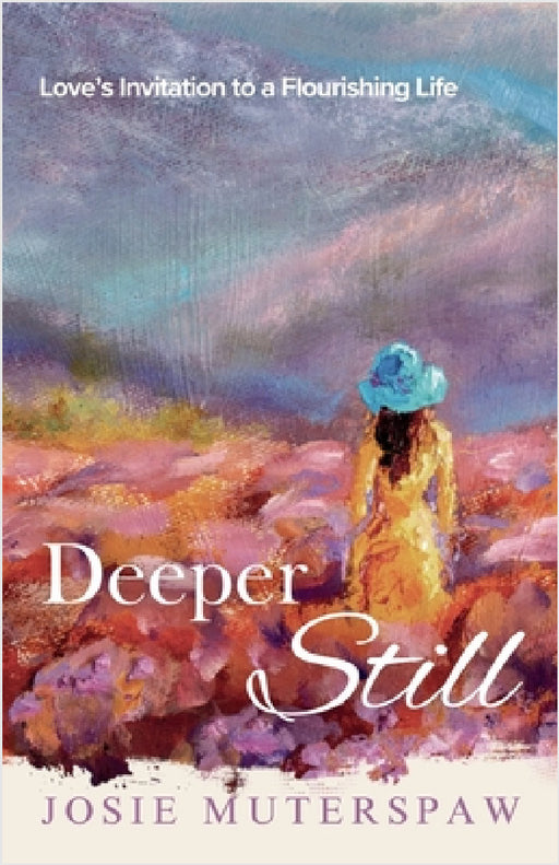 Deeper Still: Love's Invitation to a Flourishing Life by Josie Muterspaw