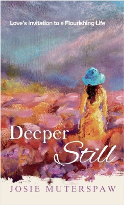 Deeper Still: Love's Invitation to a Flourishing Life by Josie Muterspaw
