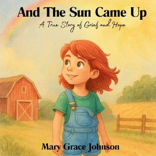 And the Sun Came Up: A True Story of Grief and Hope by Mary Grace Johnson