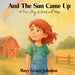 And the Sun Came Up: A True Story of Grief and Hope by Mary Grace Johnson