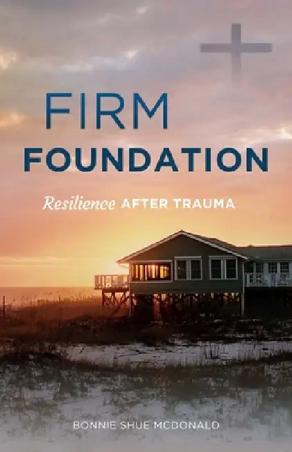 Firm Foundation: Resilience After Trauma by Bonnie Shue McDonald
