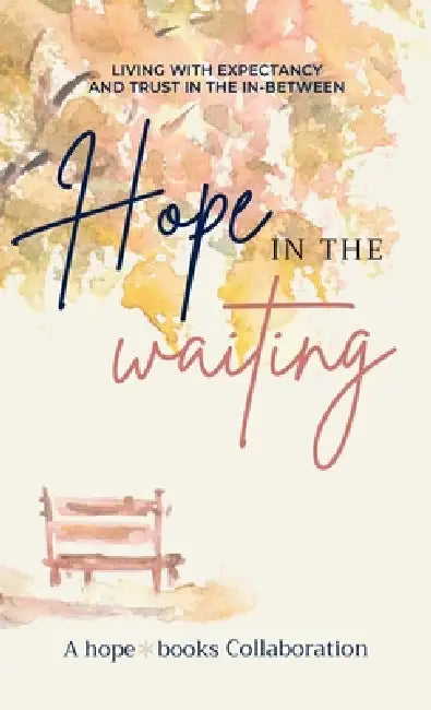 Hope in the Waiting: Living with Expectancy and Trust in the In-Between by Hope*books Collaboration
