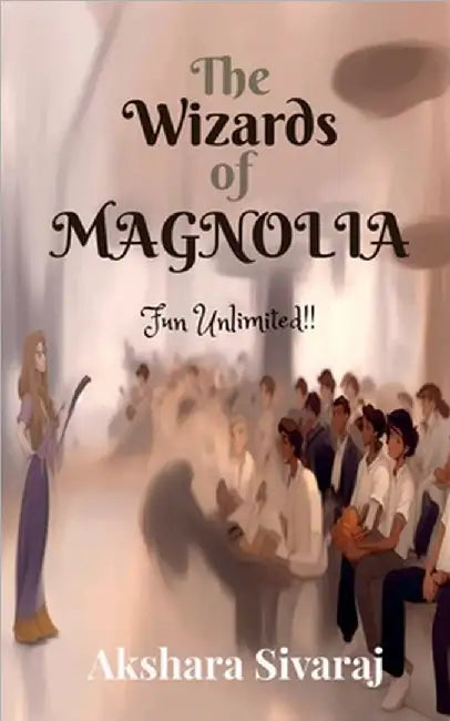 The Wizards of Magnolia: Fun Unlimited by Akshara Sivaraj