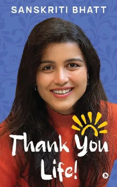 Thank You Life! by Sanskriti Bhatt