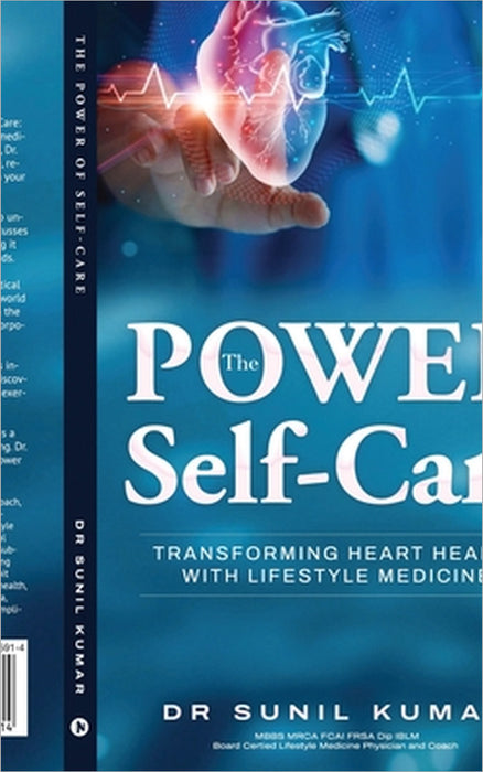 The Power of Self-Care: Transforming Heart Health with Lifestyle Medicine by Dr Sunil Kumar
