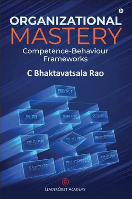 Organizational Mastery: Competence-Behaviour Frameworks by C Bhaktavatsala Rao