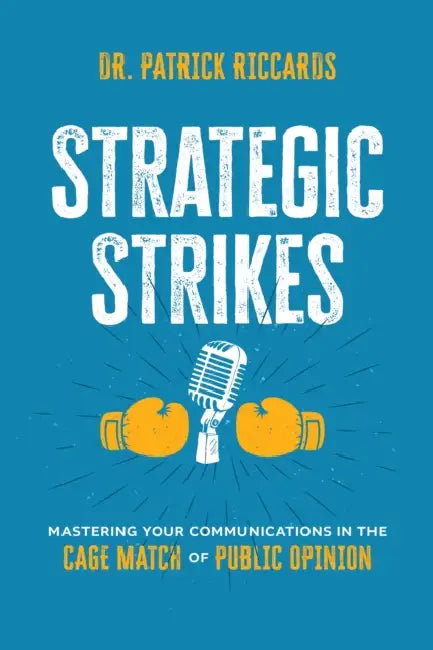 Strategic Strikes: Mastering Your Communications in the Cage Match of Public Opinion by Patrick Riccards