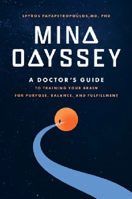 Mind Odyssey: A Doctor's Guide to Training Your Brain for Purpose, Balance, and Fulfillment by Spyros Papapetropoulos
