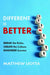 Different Is Better: Break the Rules, Create the Culture, Engineer Success by Matthew Liotta