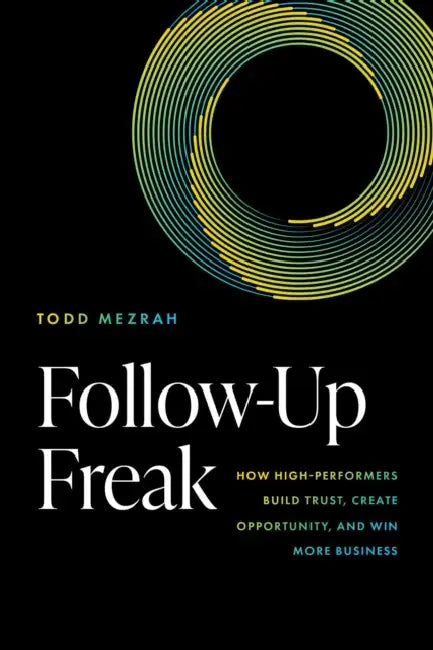 Follow-Up Freak: How High-Performers Build Trust, Create Opportunity, and Win More Business by Todd Mezrah