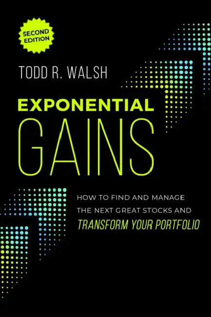 Exponential Gains (Second Edition): How to Find and Manage the Next Great Stocks and Transform Your Portfolio by Todd R. Walsh