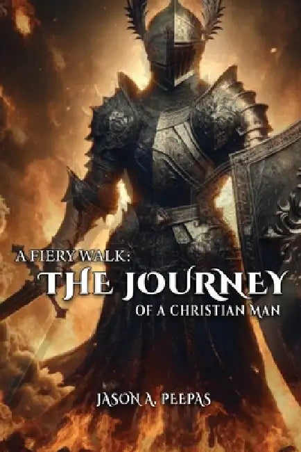 A Fiery Walk: The Journey of a Christian Man by Jason Peepas
