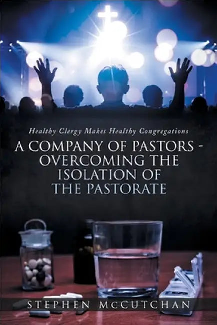 Healthy Clergy Makes Healthy Congregations; A COMPANY OF PASTORS OVERCOMING THE ISOLATION OF THE PASTORATE by Stephen McCutchan