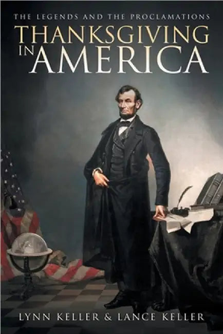 Thanksgiving in America: The Legends and The Proclamations by Lynn Keller