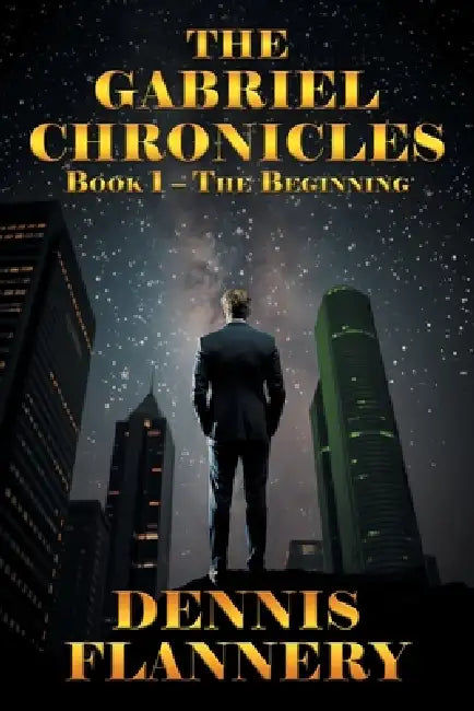 The Gabriel Chronicles: Book -1 The Beginning by Dennis Flannery