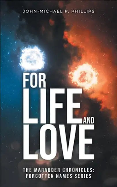 For Life and Love: The Marauder Chronicles: Forgotten Names Series by John-Michael P. Phillips