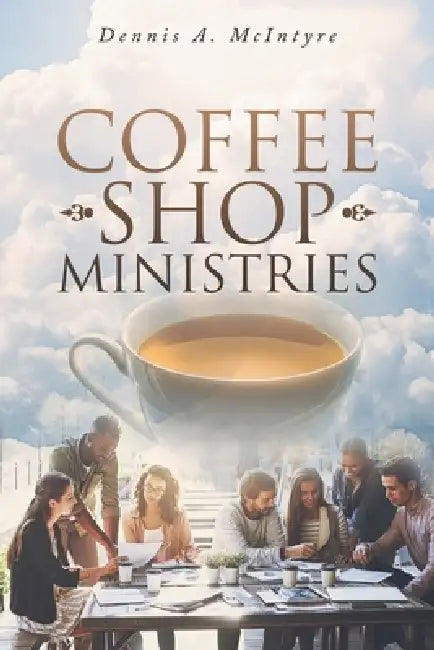 Coffee Shop Ministries by Dennis A. McIntyre