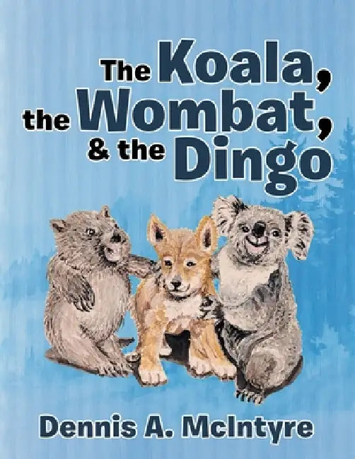 The Koala, the Wombat, & the Dingo by Dennis A. McIntyre