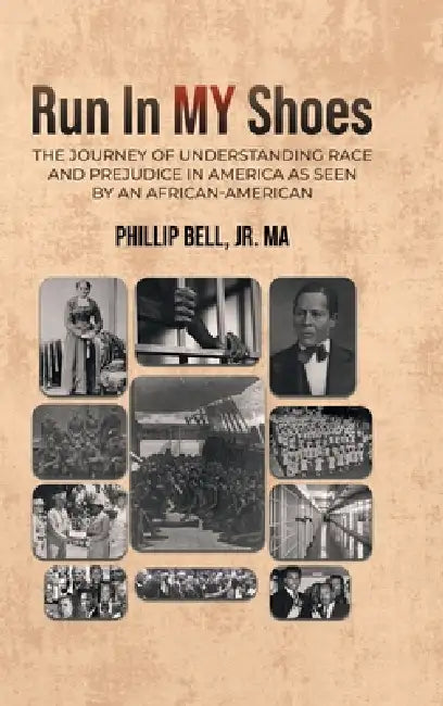 Run In MY Shoes: The Journey of Understanding Race and Prejudice in America as Seen by an African-American by Phillip Bell