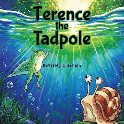 Terence the Tadpole - A Story About Transitions by Beverley Christian