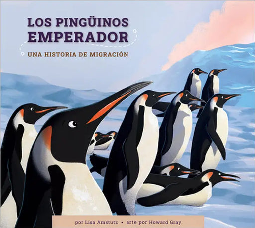 Los Pinguinos Emperador: Una Historia de Migración by Amstutz, Lisa