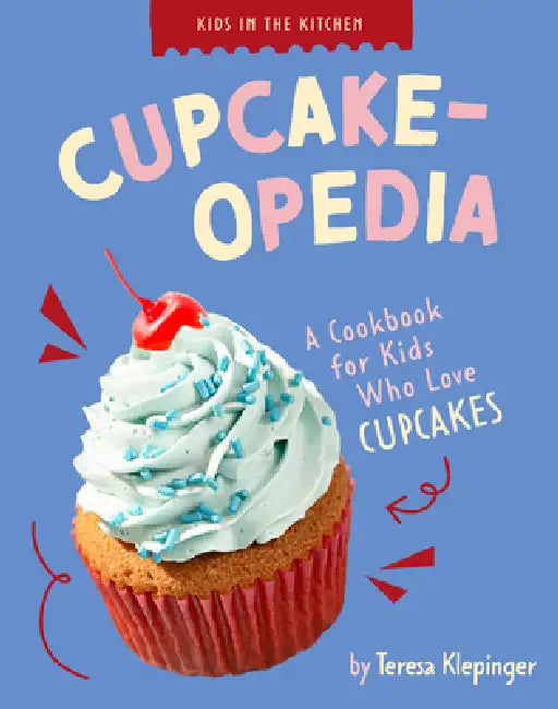 Cupcake-Opedia: A Cookbook for Kids Who Love Cupcakes by Teresa Klepinger