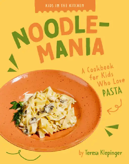 Noodle-Mania: A Cookbook for Kids Who Love Pasta by Teresa Klepinger