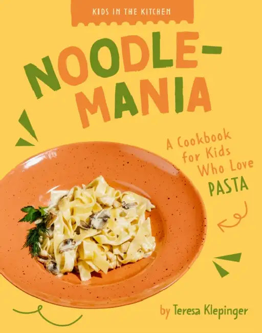 Noodlemania: A Cookbook for Kids Who Love Pasta by Teresa Klepinger